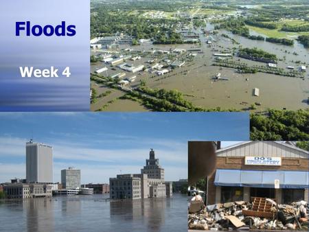 Floods Week 4. Questions for Homework & Discussion  Would you live in a flood-prone area?)  What level of risk from flooding is acceptable to you? 