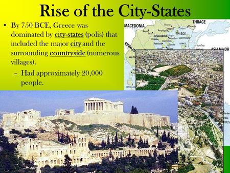 Rise of the City-States By 750 BCE, Greece was dominated by city-states (polis) that included the major city and the surrounding countryside (numerous.