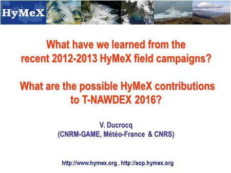 What have we learned from the recent 2012-2013 HyMeX field campaigns? What are the possible HyMeX contributions to T-NAWDEX 2016? What are the possible.