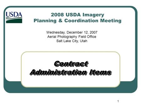 1 2008 USDA Imagery Planning & Coordination Meeting Contract Administration Items Wednesday, December 12, 2007 Aerial Photography Field Office Salt Lake.