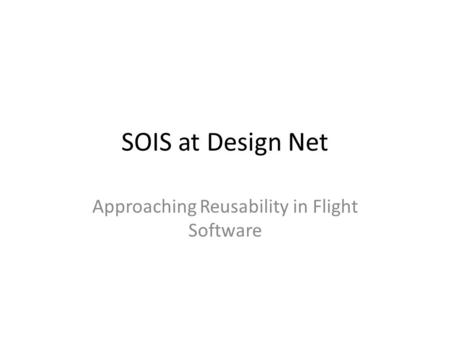 SOIS at Design Net Approaching Reusability in Flight Software.