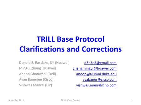 TRILL Base Protocol Clarifications and Corrections November 20111TRILL: Clear Correct Donald E. Eastlake, 3 rd (Huawei) Mingui Zhang (Huawei) Anoop Ghanwani.