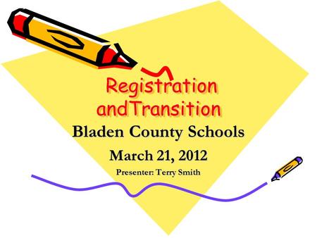 Registration andTransition Registration andTransition Bladen County Schools March 21, 2012 Presenter: Terry Smith.