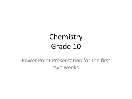 Chemistry Grade 10 Power Point Presentation for the first two weeks.