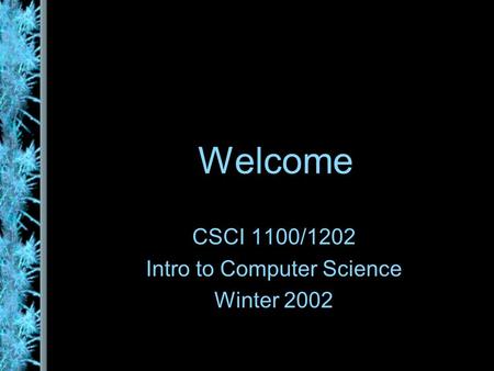 Welcome CSCI 1100/1202 Intro to Computer Science Winter 2002.