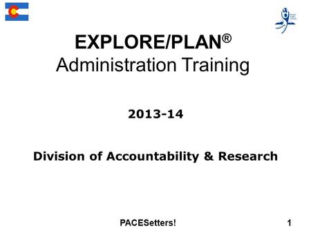 2013-14 Division of Accountability & Research EXPLORE/PLAN ® Administration Training PACESetters! 1.