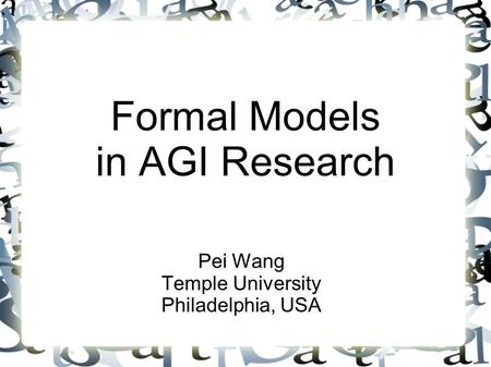 Formal Models in AGI Research Pei Wang Temple University Philadelphia, USA.