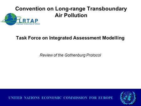 Convention on Long-range Transboundary Air Pollution Task Force on Integrated Assessment Modelling Review of the Gothenburg Protocol UNITED NATIONS ECONOMIC.