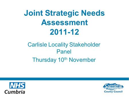 Do not use fonts other than Arial for your presentations Joint Strategic Needs Assessment 2011-12 Carlisle Locality Stakeholder Panel Thursday 10 th November.