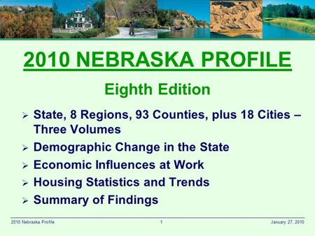 1 January 27, 20102010 Nebraska Profile 2010 NEBRASKA PROFILE Eighth Edition  State, 8 Regions, 93 Counties, plus 18 Cities – Three Volumes  Demographic.