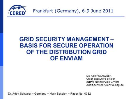 Frankfurt (Germany), 6-9 June 2011 Dr. Adolf Schweer – Germany – Main Session – Paper No. 0332 GRID SECURITY MANAGEMENT – BASIS FOR SECURE OPERATION OF.