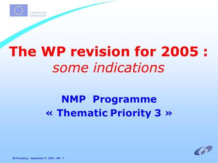 NCP meeting - September 17, 2004 – WP - 1 The WP revision for 2005 : some indications NMP Programme « Thematic Priority 3 »