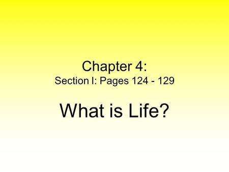 Chapter 4: Section I: Pages 124 - 129 What is Life?