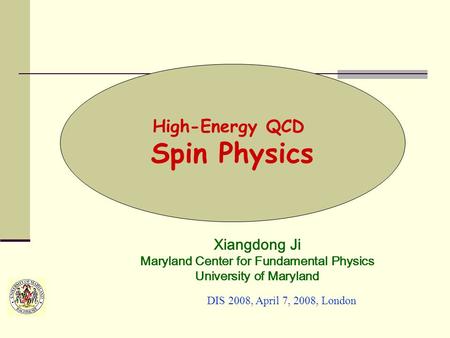 High-Energy QCD Spin Physics Xiangdong Ji Maryland Center for Fundamental Physics University of Maryland DIS 2008, April 7, 2008, London.