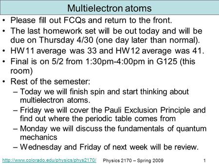 Physics 2170 – Spring 20091 Multielectron atoms Please fill out FCQs and return to the front. The last homework.