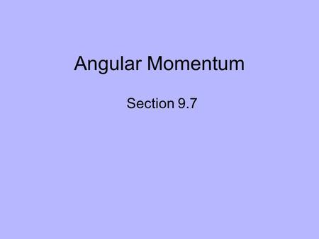 Angular Momentum Section 9.7.