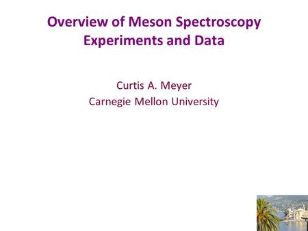 Overview of Meson Spectroscopy Experiments and Data Curtis A. Meyer Carnegie Mellon University.
