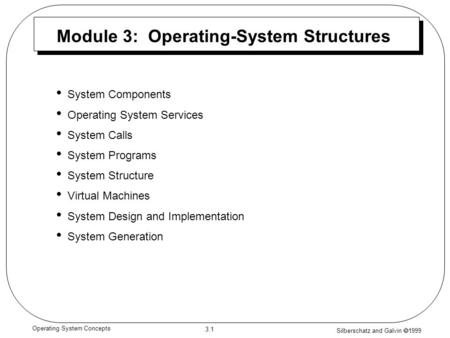 Silberschatz and Galvin  1999 3.1 Operating System Concepts Module 3: Operating-System Structures System Components Operating System Services System Calls.