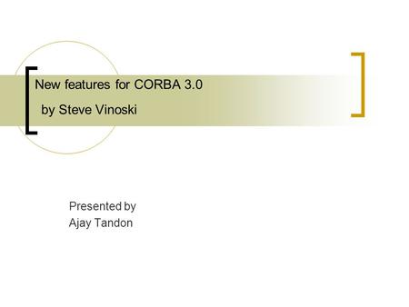 New features for CORBA 3.0 by Steve Vinoski Presented by Ajay Tandon.