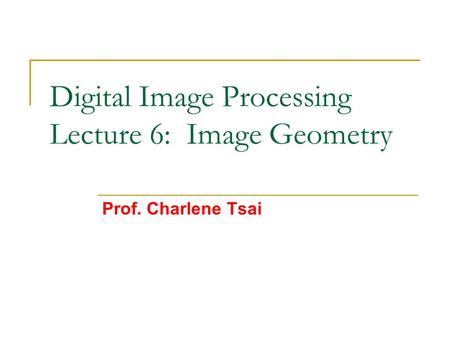 Digital Image Processing Lecture 6: Image Geometry