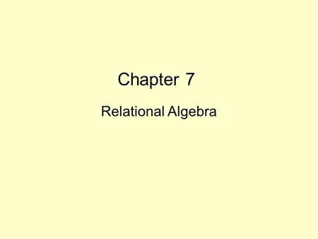 Chapter 7 Relational Algebra. Topics in this Chapter Closure Revisited The Original Algebra: Syntax and Semantics What is the Algebra For? Further Points.