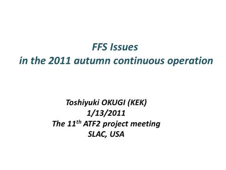 FFS Issues in the 2011 autumn continuous operation Toshiyuki OKUGI (KEK) 1/13/2011 The 11 th ATF2 project meeting SLAC, USA.