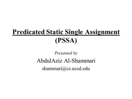 Predicated Static Single Assignment (PSSA) Presented by AbdulAziz Al-Shammari