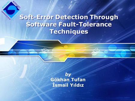 LOGO Soft-Error Detection Through Software Fault-Tolerance Techniques by Gökhan Tufan İsmail Yıldız.