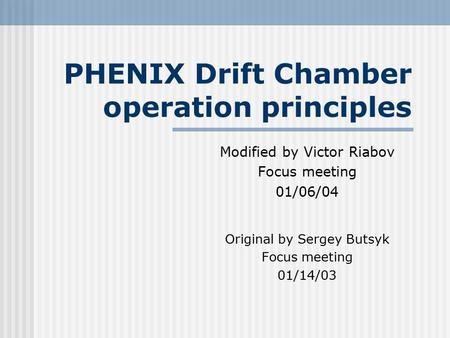 PHENIX Drift Chamber operation principles Modified by Victor Riabov Focus meeting 01/06/04 Original by Sergey Butsyk Focus meeting 01/14/03.