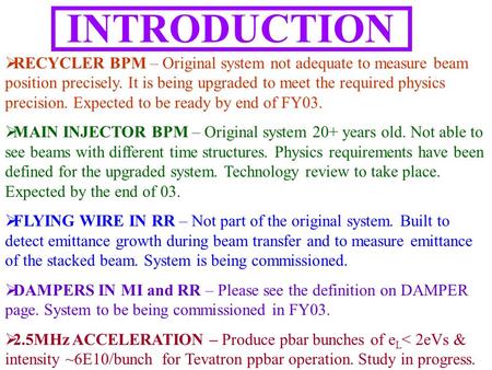 INTRODUCTION  RECYCLER BPM – Original system not adequate to measure beam position precisely. It is being upgraded to meet the required physics precision.