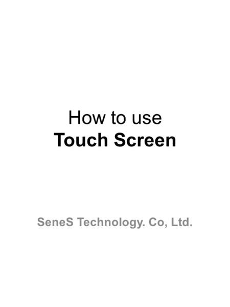 How to use Touch Screen SeneS Technology. Co, Ltd.