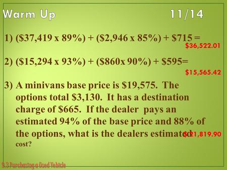 9.3 Purchasing a Used Vehicle 1)($37,419 x 89%) + ($2,946 x 85%) + $715 = 2)($15,294 x 93%) + ($860x 90%) + $595= 3)A minivans base price is $19,575. The.