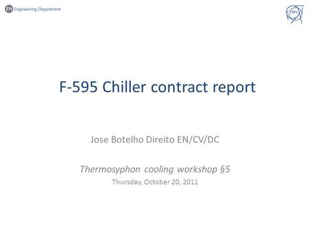 F-595 Chiller contract report Jose Botelho Direito EN/CV/DC Thermosyphon cooling workshop §5 Thursday, October 20, 2011.