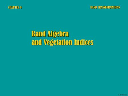 CHAPTER 9 Band Algebra and Vegetation Indices BAND TRANSFORMATIONS A. Dermanis.