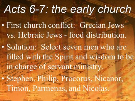 Acts 6-7: the early church First church conflict: Grecian Jews vs. Hebraic Jews - food distribution. Solution: Select seven men who are filled with the.