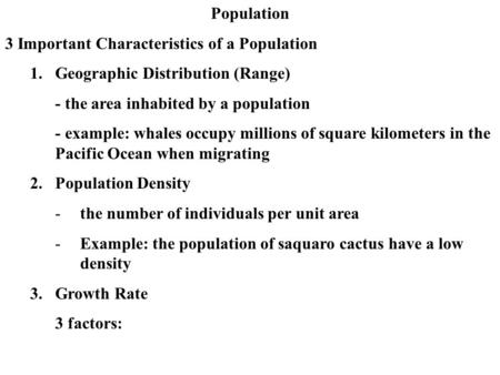 Population 3 Important Characteristics of a Population 1.Geographic Distribution (Range) - the area inhabited by a population - example: whales occupy.
