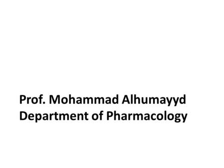 Prof. Mohammad Alhumayyd Department of Pharmacology.