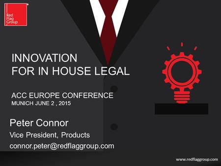 INNOVATION FOR IN HOUSE LEGAL ACC EUROPE CONFERENCE MUNICH JUNE 2, 2015 Peter Connor Vice President, Products