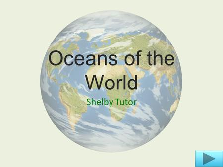 Oceans of the World Shelby Tutor. Learning objectives o Content area: Social Studies o Grade Level: 3rd o Summary: The purpose of this PowerPoint is to.