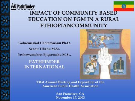 IMPACT OF COMMUNITY BASED EDUCATION ON FGM IN A RURAL ETHIOPIANCOMMUNITY 131st Annual Meeting and Exposition of the American Public Health Association.