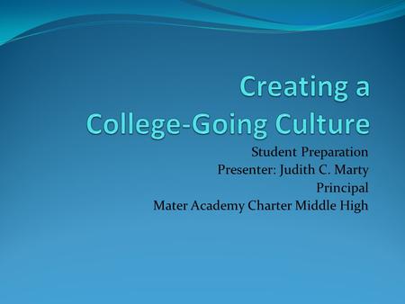 Student Preparation Presenter: Judith C. Marty Principal Mater Academy Charter Middle High.