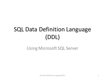 SQL Data Definition Language (DDL) Using Microsoft SQL Server 1SDL Data Definition Language (DDL)