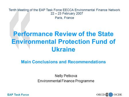 EAP Task Force Performance Review of the State Environmental Protection Fund of Ukraine Main Conclusions and Recommendations Nelly Petkova Environmental.
