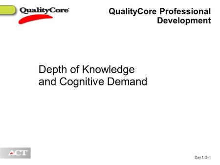 Depth of Knowledge and Cognitive Demand QualityCore Professional Development Day 1, 2–1.