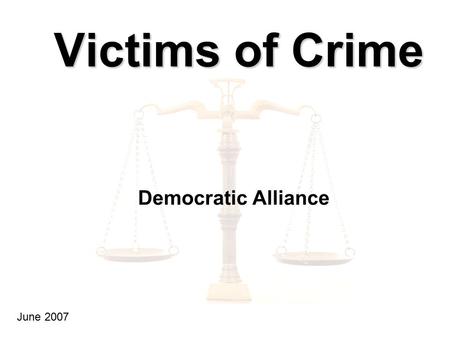 Victims of Crime Democratic Alliance June 2007. Introduction : Double Victims Almost 23% of adults have been victims of crime Many victims complain that.