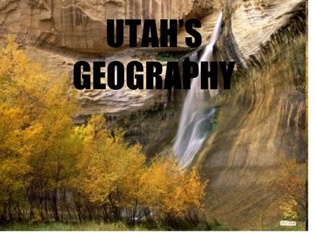 UTAH’S GEOGRAPHY. WHAT IS GEOGRAPHY Geography is the study of the earth.
