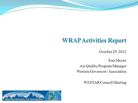 October 29, 2012 Tom Moore Air Quality Program Manager Western Governors’ Association WESTAR Council Meeting.