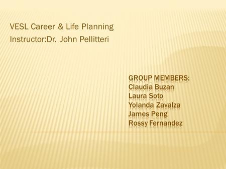VESL Career & Life Planning Instructor:Dr. John Pellitteri.