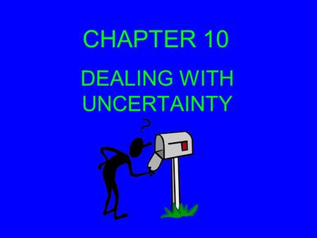 CHAPTER 10 DEALING WITH UNCERTAINTY. RISK Risk and uncertainty are similar in that they both present the problem of not knowing what future conditions.