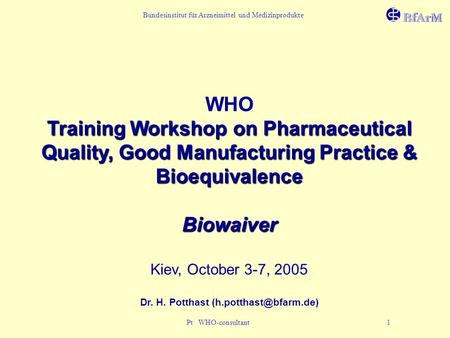 Bundesinstitut für Arzneimittel und Medizinprodukte Pt WHO-consultant 1 WHO Training Workshop on Pharmaceutical Quality, Good Manufacturing Practice &